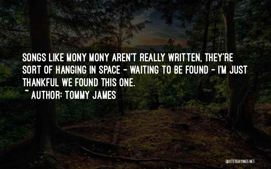 Tommy James Quotes: Songs Like Mony Mony Aren't Really Written, They're Sort Of Hanging In Space - Waiting To Be Found - I'm