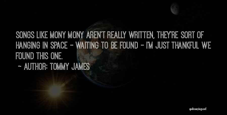 Tommy James Quotes: Songs Like Mony Mony Aren't Really Written, They're Sort Of Hanging In Space - Waiting To Be Found - I'm