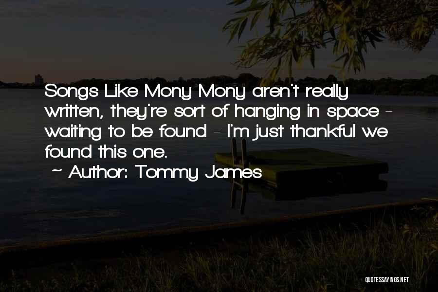 Tommy James Quotes: Songs Like Mony Mony Aren't Really Written, They're Sort Of Hanging In Space - Waiting To Be Found - I'm