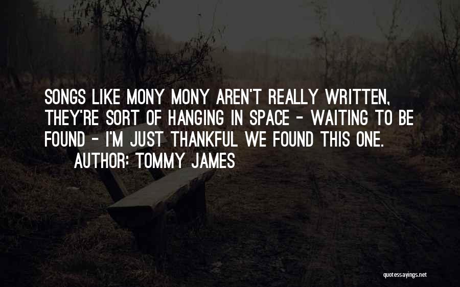 Tommy James Quotes: Songs Like Mony Mony Aren't Really Written, They're Sort Of Hanging In Space - Waiting To Be Found - I'm