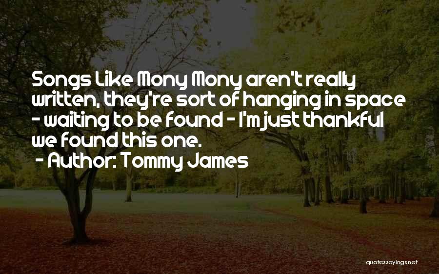 Tommy James Quotes: Songs Like Mony Mony Aren't Really Written, They're Sort Of Hanging In Space - Waiting To Be Found - I'm