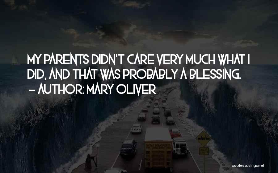 Mary Oliver Quotes: My Parents Didn't Care Very Much What I Did, And That Was Probably A Blessing.