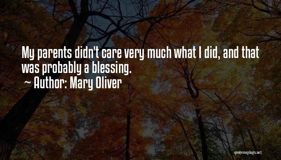 Mary Oliver Quotes: My Parents Didn't Care Very Much What I Did, And That Was Probably A Blessing.