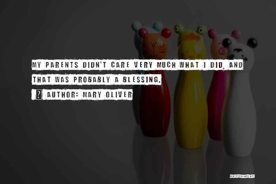 Mary Oliver Quotes: My Parents Didn't Care Very Much What I Did, And That Was Probably A Blessing.