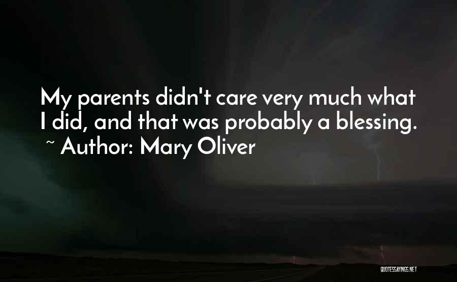 Mary Oliver Quotes: My Parents Didn't Care Very Much What I Did, And That Was Probably A Blessing.