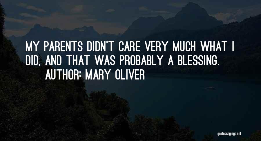 Mary Oliver Quotes: My Parents Didn't Care Very Much What I Did, And That Was Probably A Blessing.