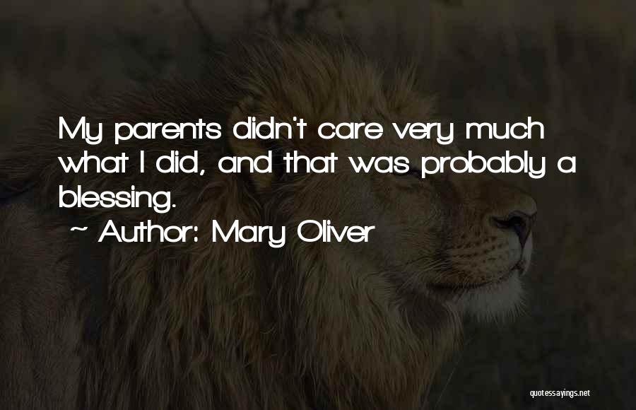 Mary Oliver Quotes: My Parents Didn't Care Very Much What I Did, And That Was Probably A Blessing.