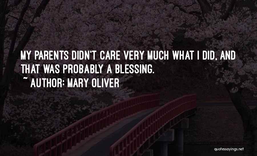 Mary Oliver Quotes: My Parents Didn't Care Very Much What I Did, And That Was Probably A Blessing.