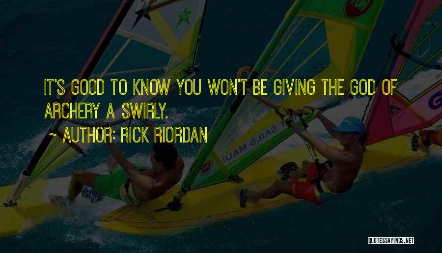 Rick Riordan Quotes: It's Good To Know You Won't Be Giving The God Of Archery A Swirly.