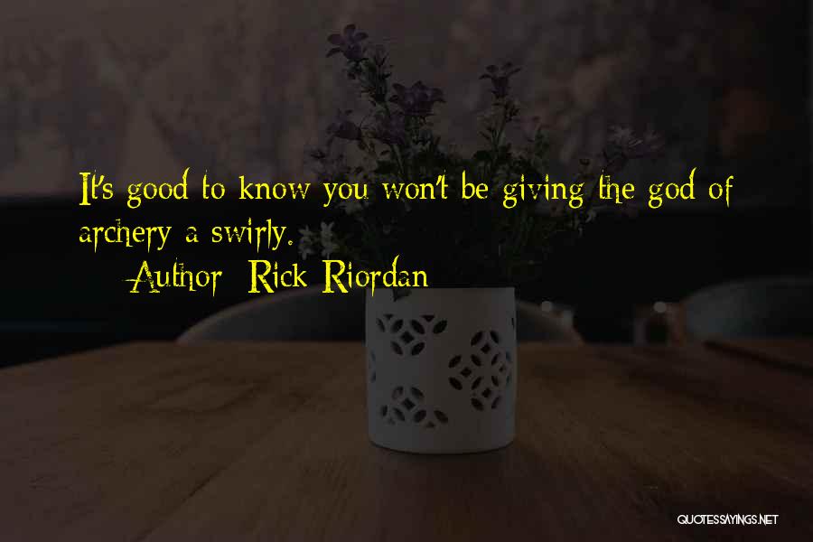 Rick Riordan Quotes: It's Good To Know You Won't Be Giving The God Of Archery A Swirly.