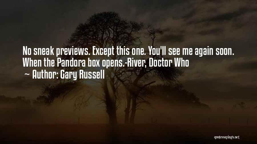 Gary Russell Quotes: No Sneak Previews. Except This One. You'll See Me Again Soon. When The Pandora Box Opens.-river, Doctor Who