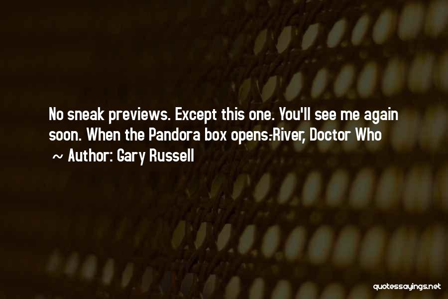 Gary Russell Quotes: No Sneak Previews. Except This One. You'll See Me Again Soon. When The Pandora Box Opens.-river, Doctor Who