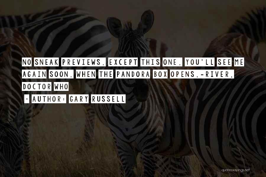 Gary Russell Quotes: No Sneak Previews. Except This One. You'll See Me Again Soon. When The Pandora Box Opens.-river, Doctor Who