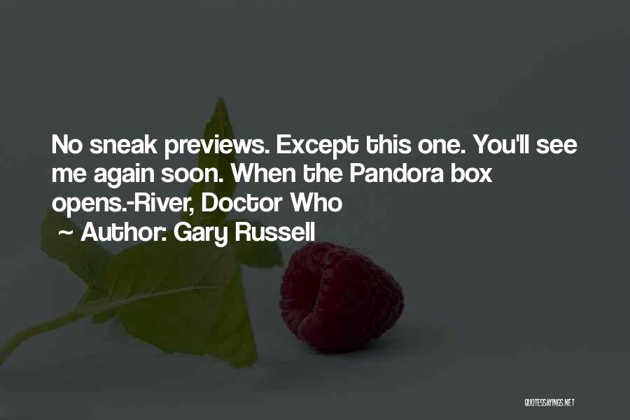 Gary Russell Quotes: No Sneak Previews. Except This One. You'll See Me Again Soon. When The Pandora Box Opens.-river, Doctor Who