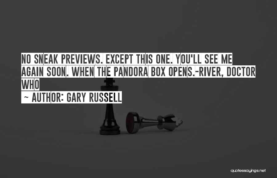 Gary Russell Quotes: No Sneak Previews. Except This One. You'll See Me Again Soon. When The Pandora Box Opens.-river, Doctor Who