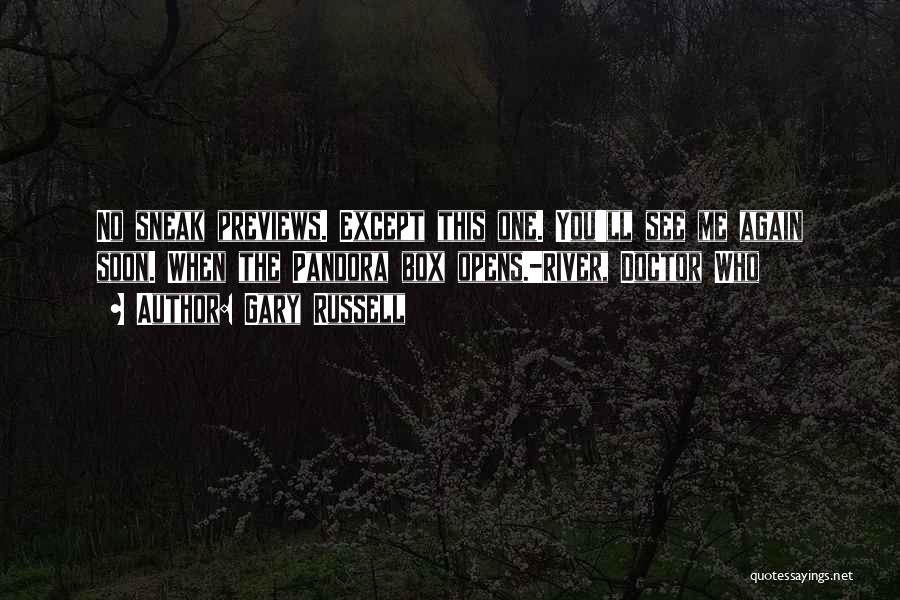 Gary Russell Quotes: No Sneak Previews. Except This One. You'll See Me Again Soon. When The Pandora Box Opens.-river, Doctor Who