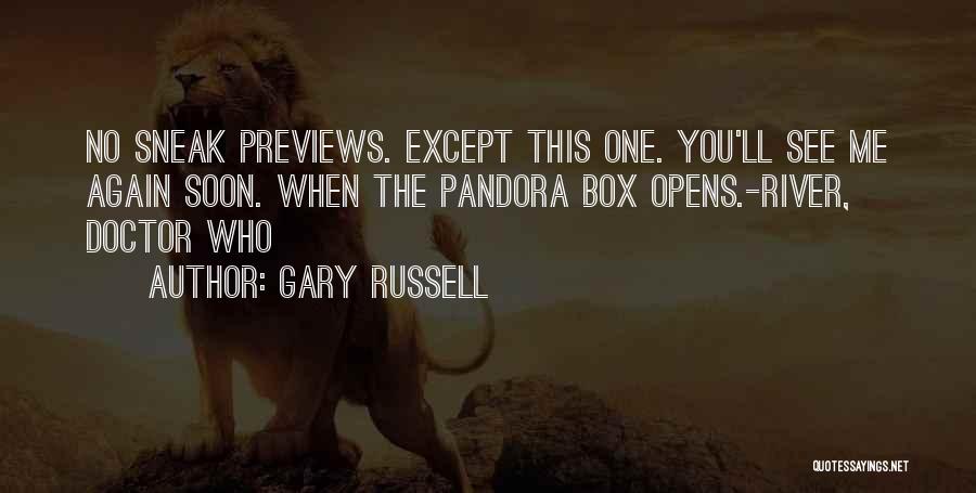 Gary Russell Quotes: No Sneak Previews. Except This One. You'll See Me Again Soon. When The Pandora Box Opens.-river, Doctor Who