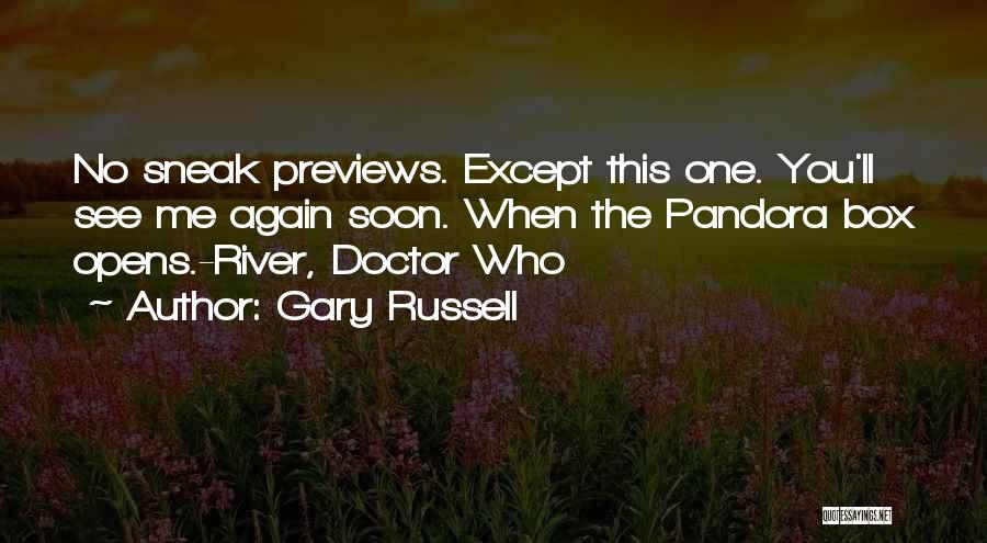 Gary Russell Quotes: No Sneak Previews. Except This One. You'll See Me Again Soon. When The Pandora Box Opens.-river, Doctor Who