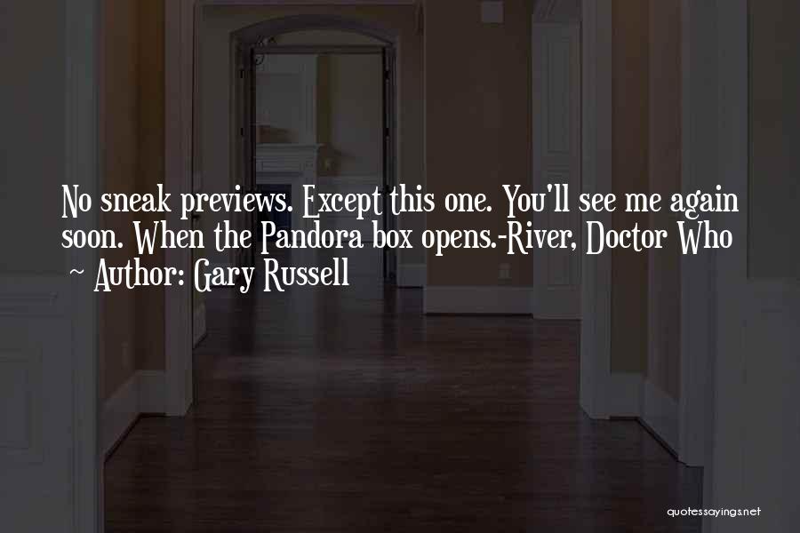 Gary Russell Quotes: No Sneak Previews. Except This One. You'll See Me Again Soon. When The Pandora Box Opens.-river, Doctor Who