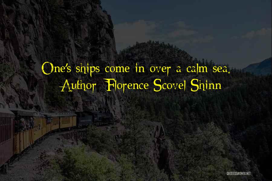 Florence Scovel Shinn Quotes: One's Ships Come In Over A Calm Sea.