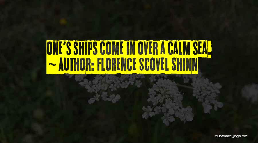 Florence Scovel Shinn Quotes: One's Ships Come In Over A Calm Sea.