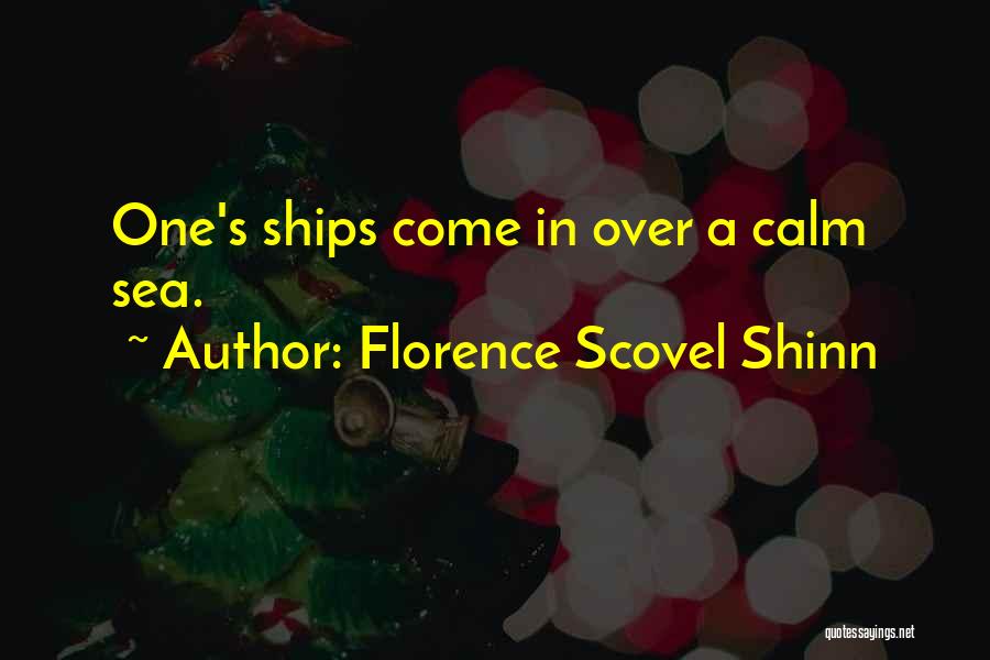 Florence Scovel Shinn Quotes: One's Ships Come In Over A Calm Sea.