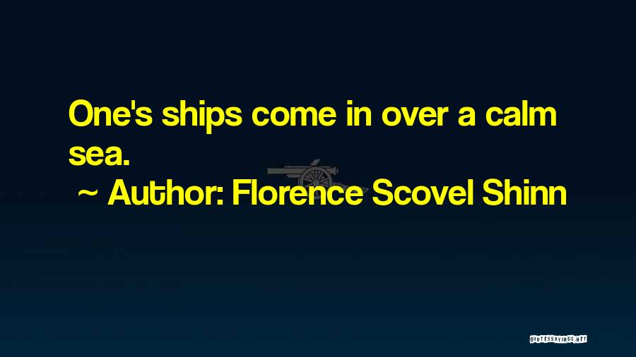 Florence Scovel Shinn Quotes: One's Ships Come In Over A Calm Sea.