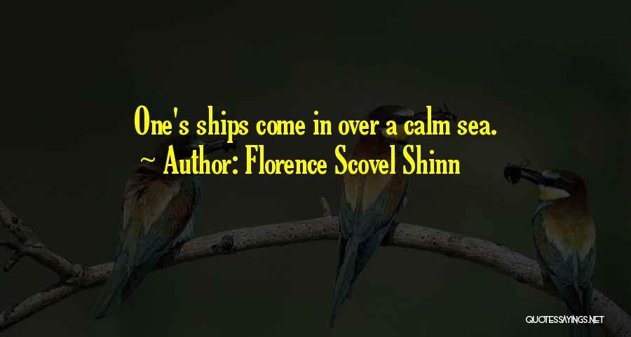 Florence Scovel Shinn Quotes: One's Ships Come In Over A Calm Sea.