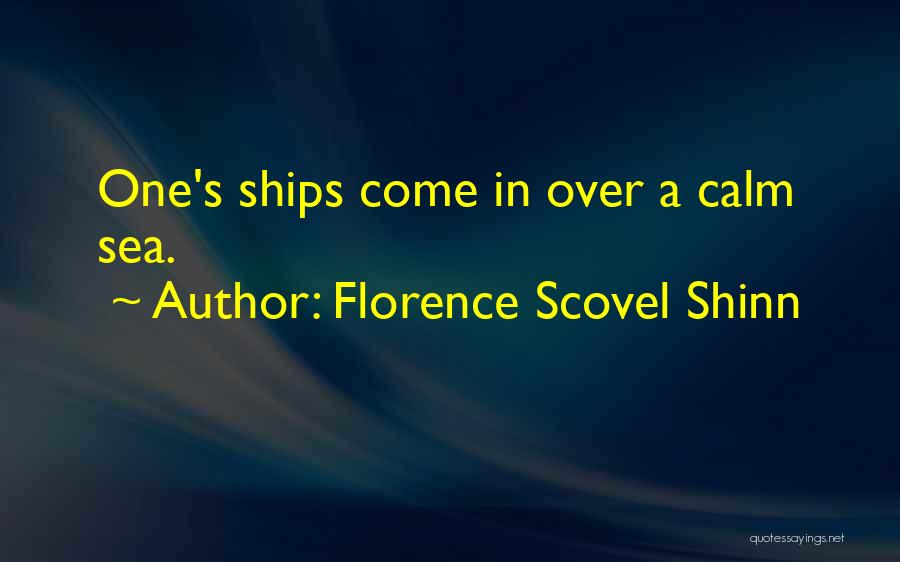 Florence Scovel Shinn Quotes: One's Ships Come In Over A Calm Sea.