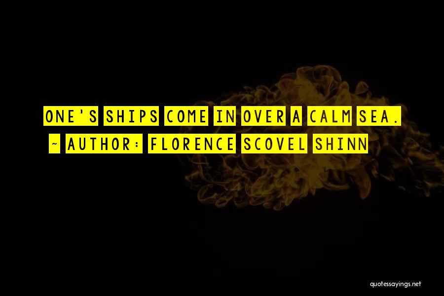 Florence Scovel Shinn Quotes: One's Ships Come In Over A Calm Sea.