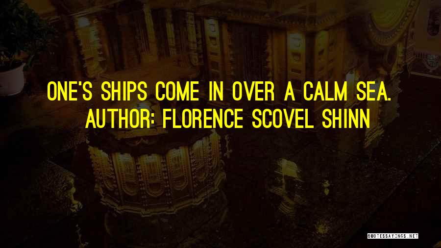 Florence Scovel Shinn Quotes: One's Ships Come In Over A Calm Sea.