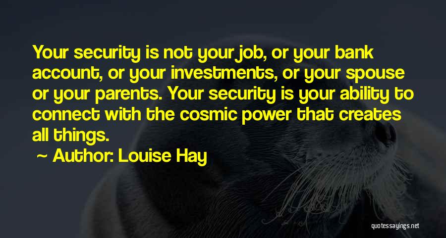 Louise Hay Quotes: Your Security Is Not Your Job, Or Your Bank Account, Or Your Investments, Or Your Spouse Or Your Parents. Your
