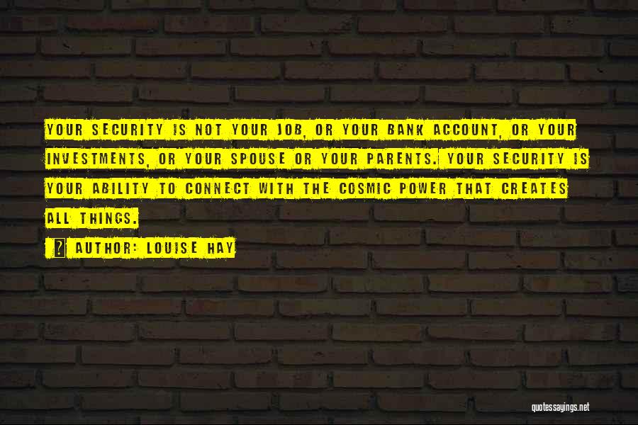 Louise Hay Quotes: Your Security Is Not Your Job, Or Your Bank Account, Or Your Investments, Or Your Spouse Or Your Parents. Your