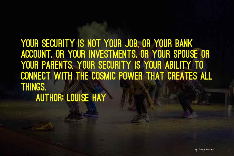 Louise Hay Quotes: Your Security Is Not Your Job, Or Your Bank Account, Or Your Investments, Or Your Spouse Or Your Parents. Your