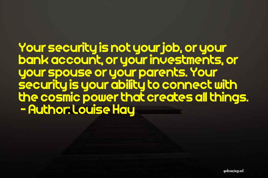 Louise Hay Quotes: Your Security Is Not Your Job, Or Your Bank Account, Or Your Investments, Or Your Spouse Or Your Parents. Your