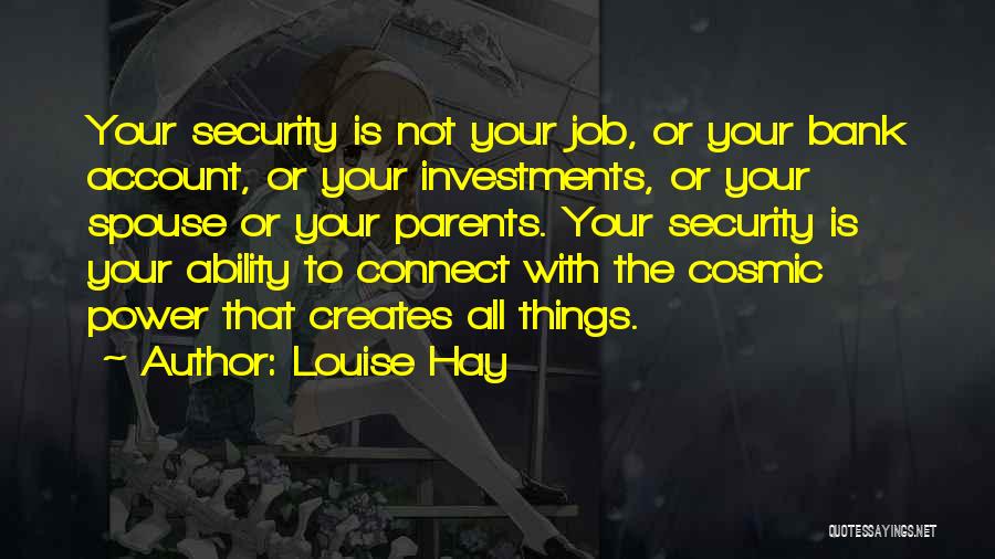 Louise Hay Quotes: Your Security Is Not Your Job, Or Your Bank Account, Or Your Investments, Or Your Spouse Or Your Parents. Your