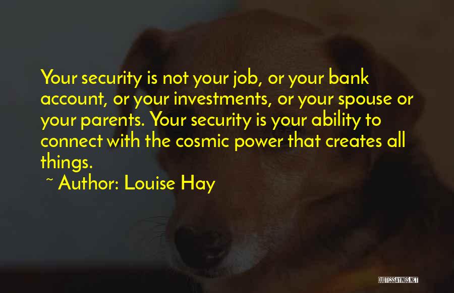 Louise Hay Quotes: Your Security Is Not Your Job, Or Your Bank Account, Or Your Investments, Or Your Spouse Or Your Parents. Your
