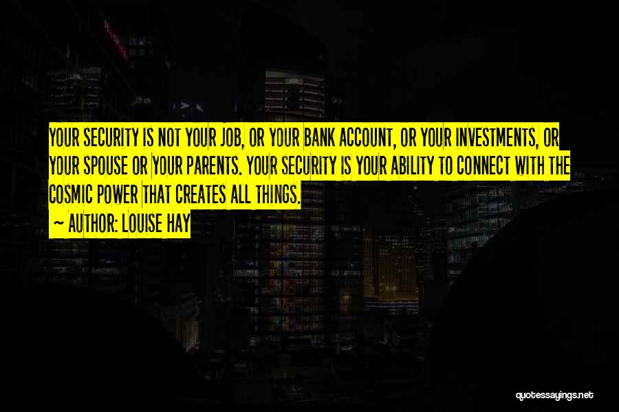 Louise Hay Quotes: Your Security Is Not Your Job, Or Your Bank Account, Or Your Investments, Or Your Spouse Or Your Parents. Your