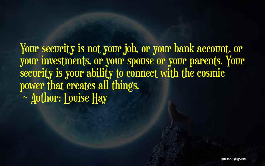 Louise Hay Quotes: Your Security Is Not Your Job, Or Your Bank Account, Or Your Investments, Or Your Spouse Or Your Parents. Your