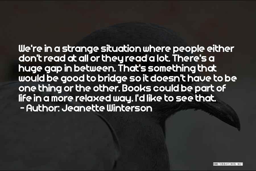 Jeanette Winterson Quotes: We're In A Strange Situation Where People Either Don't Read At All Or They Read A Lot. There's A Huge