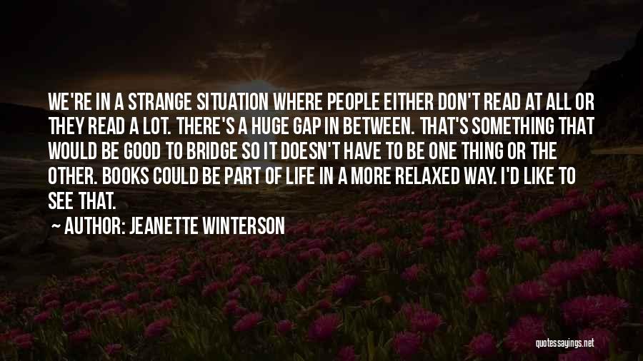 Jeanette Winterson Quotes: We're In A Strange Situation Where People Either Don't Read At All Or They Read A Lot. There's A Huge