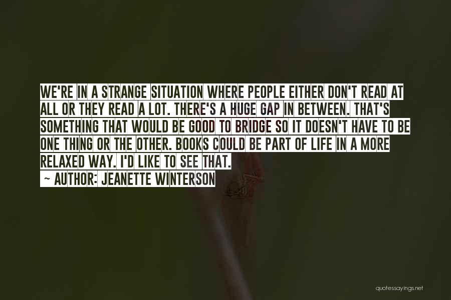 Jeanette Winterson Quotes: We're In A Strange Situation Where People Either Don't Read At All Or They Read A Lot. There's A Huge