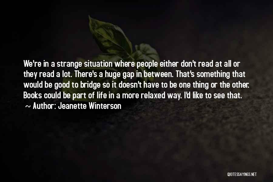 Jeanette Winterson Quotes: We're In A Strange Situation Where People Either Don't Read At All Or They Read A Lot. There's A Huge