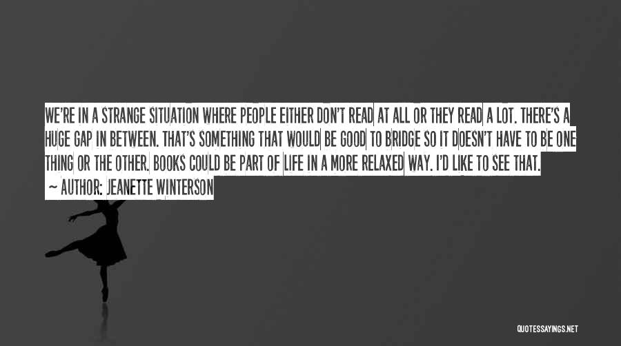 Jeanette Winterson Quotes: We're In A Strange Situation Where People Either Don't Read At All Or They Read A Lot. There's A Huge