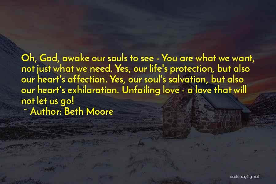 Beth Moore Quotes: Oh, God, Awake Our Souls To See - You Are What We Want, Not Just What We Need. Yes, Our
