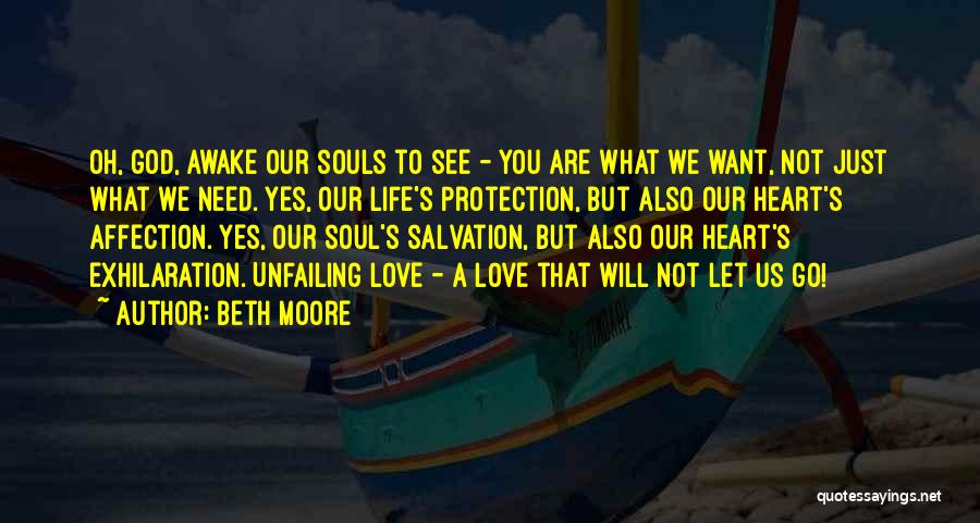 Beth Moore Quotes: Oh, God, Awake Our Souls To See - You Are What We Want, Not Just What We Need. Yes, Our