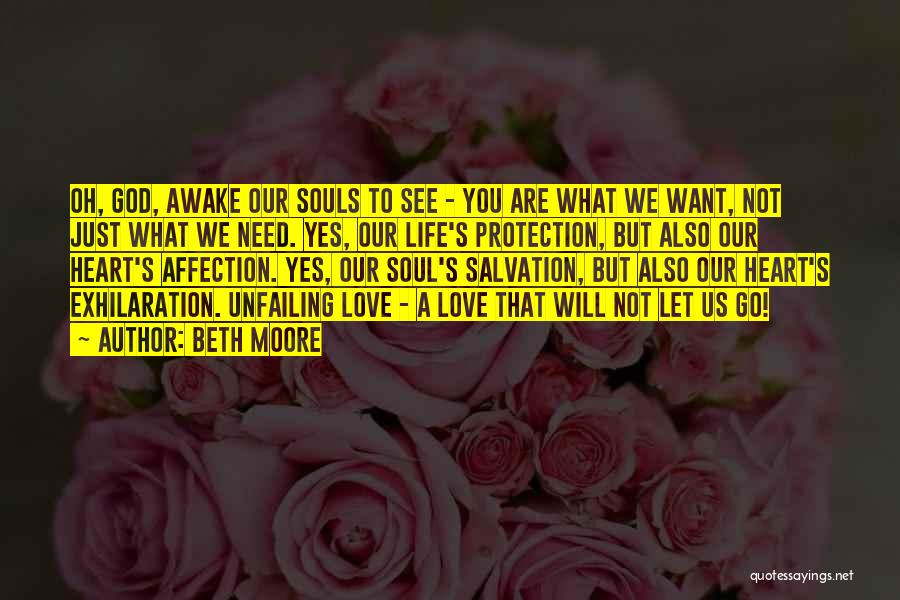 Beth Moore Quotes: Oh, God, Awake Our Souls To See - You Are What We Want, Not Just What We Need. Yes, Our