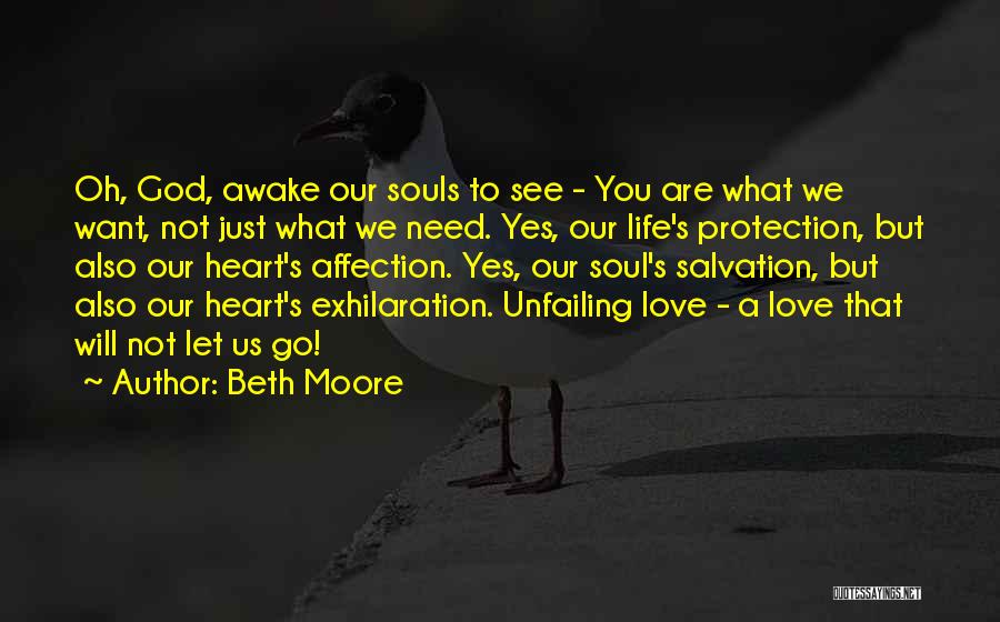 Beth Moore Quotes: Oh, God, Awake Our Souls To See - You Are What We Want, Not Just What We Need. Yes, Our