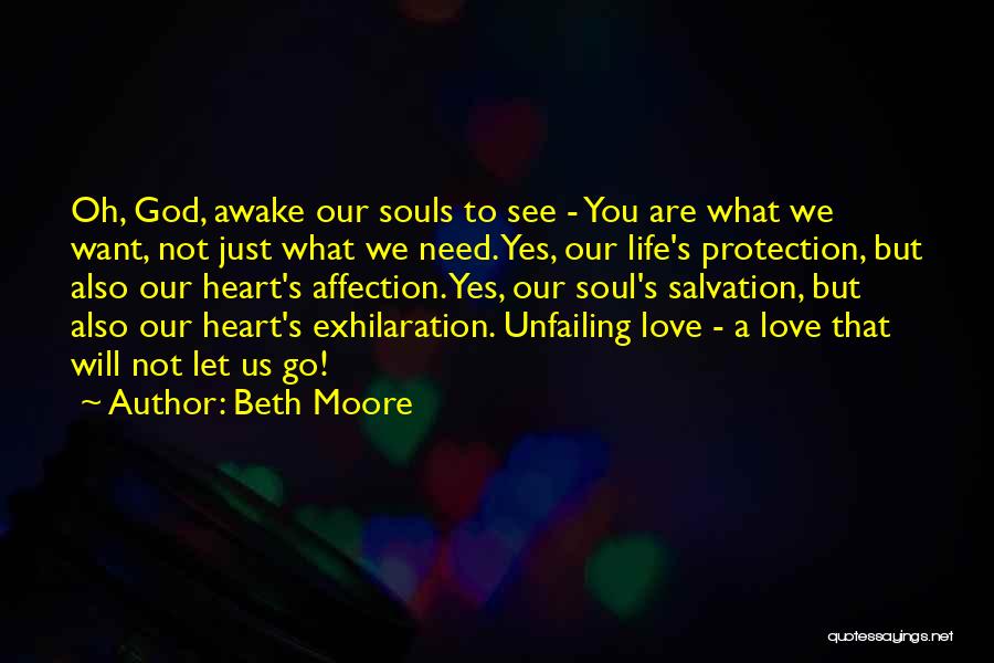 Beth Moore Quotes: Oh, God, Awake Our Souls To See - You Are What We Want, Not Just What We Need. Yes, Our