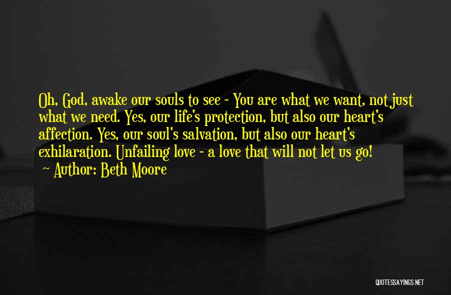Beth Moore Quotes: Oh, God, Awake Our Souls To See - You Are What We Want, Not Just What We Need. Yes, Our